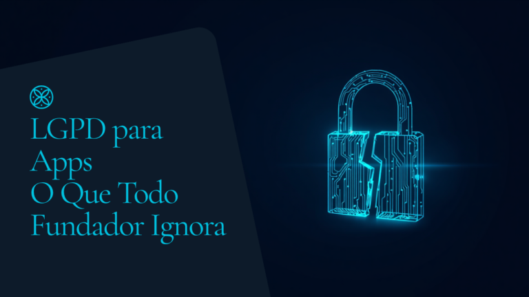 LGPD para quem está lançando um app: os 5 pontos que todo fundador ignora até ser notificado