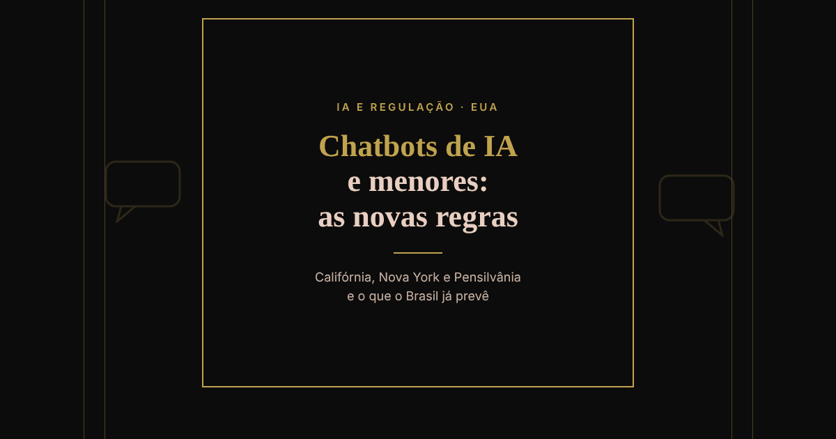 Capa do artigo em fundo preto com moldura dourada e o título "Chatbots de IA e menores: as novas regras", com o subtítulo "Califórnia, Nova York e Pensilvânia e o que o Brasil já prevê" e dois balões de conversa ao fundo